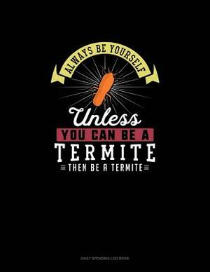 Always Be Yourself Unless You Can Be A Termite Then Be A Termite: 6 Columns Columnar Pad by Blue Cloud Novelty