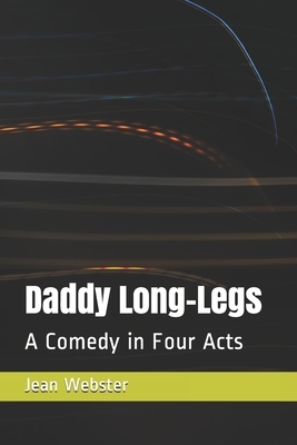 Daddy Long-Legs: A Comedy in Four Acts by Jean Webster
