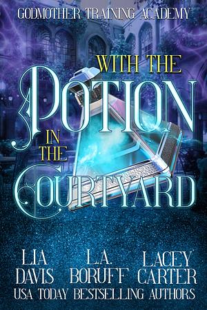 With the Potion in the Courtyard by Lacey Carter, Lia Davis, Lia Davis, L.A. Boruff