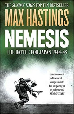 Nemesis: The Battle For Japan, 1944-45 by Max Hastings