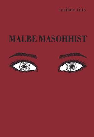 Malbe masohhist by Maiken Tiits