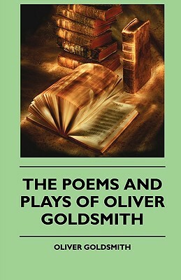 The Poems And Plays Of Oliver Goldsmith by Oliver Goldsmith