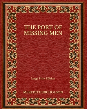 The Port of Missing Men - Large Print Edition by Meredith Nicholson
