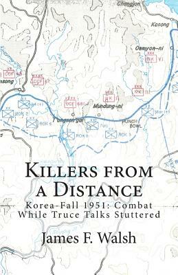 Killers from a Distance: Korea-Fall 1951: Combat While Truce Talks Stuttered by James F. Walsh