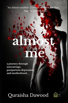 almost me: a journey through miscarriage, postpartum depression and motherhood by Quraisha Dawood