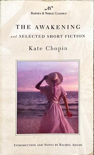 Kate Chopin : The Awakening, and Selected Short Stories by Kate Chopin