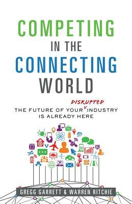 Competing in the Connecting World: The Future of Your Industry Is Already Here by Warren Ritchie, Gregg Garrett