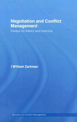 Negotiation and Conflict Management: Essays on Theory and Practice by I. William Zartman