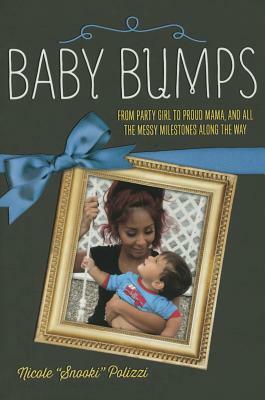 Baby Bumps: From Party Girl to Proud Mama, and All the Messy Milestones Along the Way by Nicole "Snooki" Polizzi