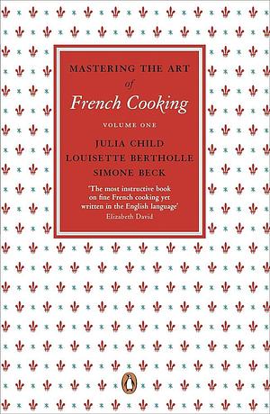 Mastering the Art of French Cooking Vol. 1. by Julia, Julia, Bertholle, Bertholle, Louisette Beck Simone Child, Louisette Beck Simone Child