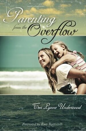 Parenting from the Overflow by Teri Lynne Underwood