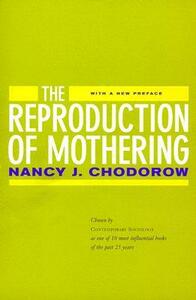The Reproduction of Mothering: Psychoanalysis and the Sociology of Gender by Nancy J. Chodorow