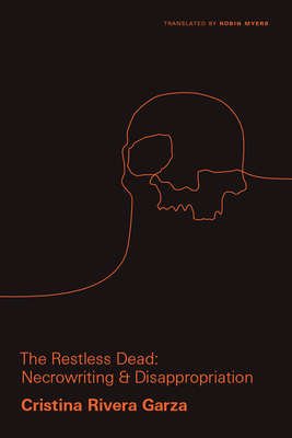 The Restless Dead: Necrowriting and Disappropriation by Cristina Rivera Garza