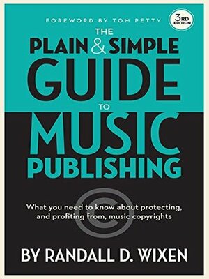 The Plain and Simple Guide to Music Publishing by Randall D. Wixen