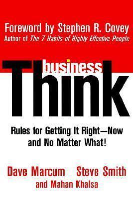 Business Think: Rules for Getting It Right-Now, and No Matter What! by Steven Smith, David Marcum, David Marcum, Mahan Khalsa