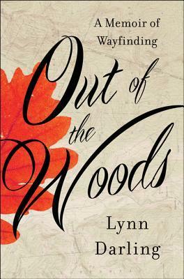 Out of the Woods: A Memoir of Wayfinding by Lynn Darling