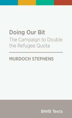 Doing Our Bit: The Campaign to Double the Refugee Quota by Murdoch Stephens