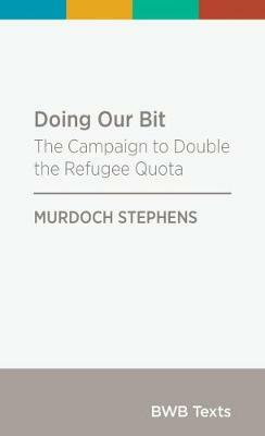 Doing Our Bit: The Campaign to Double the Refugee Quota by Murdoch Stephens