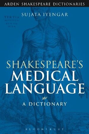 Shakespeare's Medical Language: A Dictionary (Arden Shakespeare Dictionaries) by Sujata Iyengar