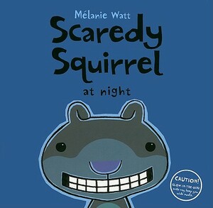 Scaredy Squirrel at Night by Mélanie Watt