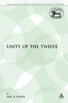 The Unity of the Twelve by Paul R. House