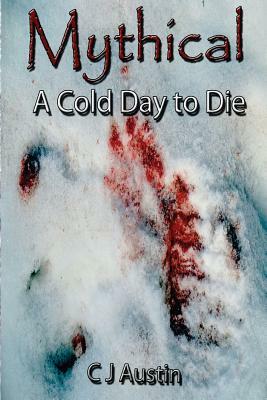 Mythical: A Cold Day to Die by Titan Inkorp, C. J. Austin