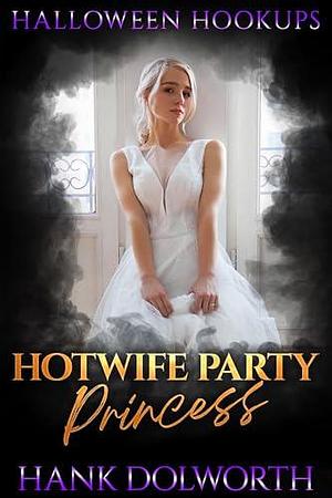 Hotwife Party Princess by Hank Dolworth, Hank Dolworth