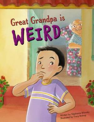 Great Grandpa Is Weird by Stephanie Bilovsky