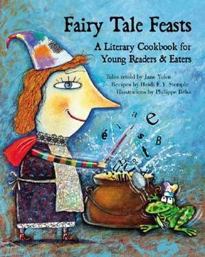 Fairy Tale Feasts: A Literary Cookbook for Young Readers and Eaters by Jane Yolen, Heidi E.Y. Stemple, Philippe Béha