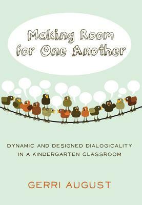 Making Room for One Another; Dynamic and Designed Dialogicality in a Kindergarten Classroom by Gerri August