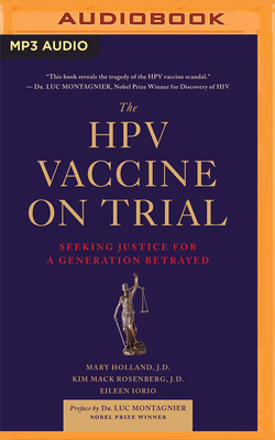 The Hpv Vaccine on Trial: Seeking Justice for a Generation Betrayed by Kim Mack Rosenberg, Mary Holland, Eileen Iorio