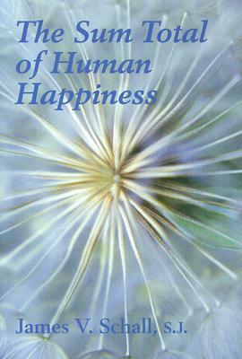 Sum Total of Human Happiness by James V. Schall