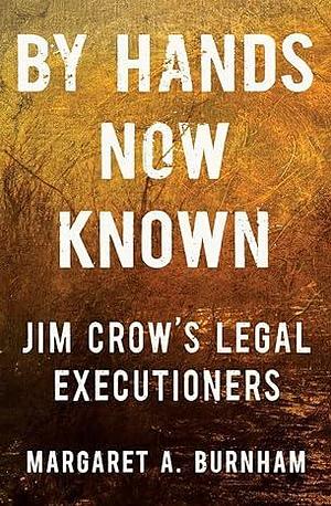 By Hands: Now Known Jim Crow's Legal Executioners by Margaret A. Burnham, Margaret A. Burnham