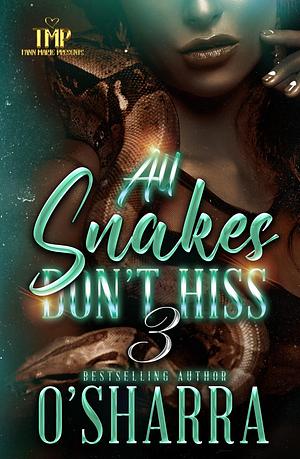 ALL SNAKES DON'T HISS 3 by O'Sharra, O'Sharra