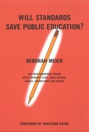 Will Standards Save Public Education? by Jonathan Kozol, Deborah Meier, Joel Rogers, Joshua Cohen