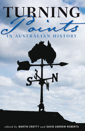 Turning Points in Australian History by David Andrew Roberts, Martin Crotty