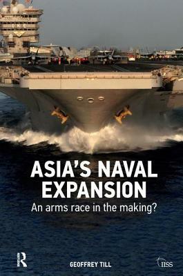 Asia's Naval Expansion: An Arms Race in the Making? by Geoffrey Till