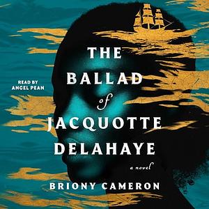 The Ballad of Jacquotte Delahaye by Briony Cameron