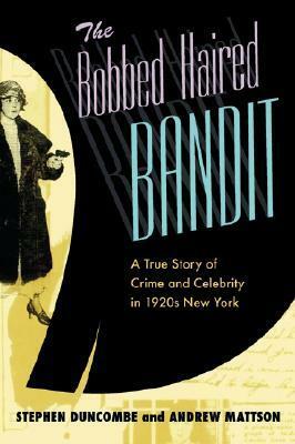 The Bobbed Haired Bandit: A True Story of Crime and Celebrity in 1920s New York by Stephen Duncombe