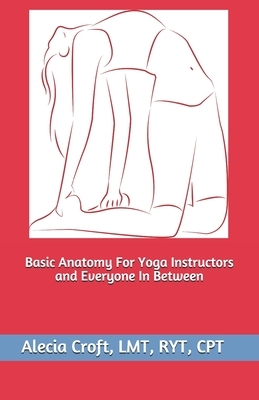 Basic Anatomy For Yoga Instructors and Everyone In Between by Alecia Croft