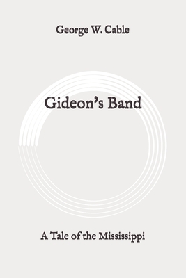 Gideon's Band: A Tale of the Mississippi: Original by George W. Cable