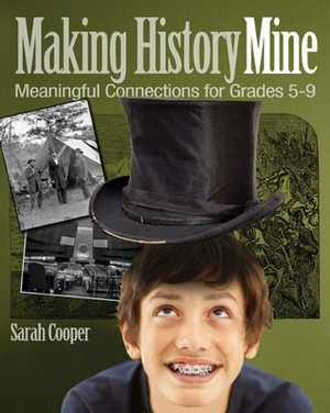 Making History Mine: Meaningful Connections for Grades 5-9 by Sarah Cooper