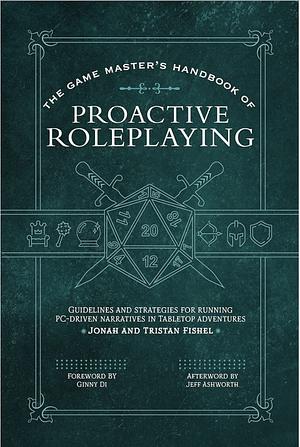 The Game Master's Handbook of Proactive Roleplaying: Guidelines and strategies for running PC-driven narratives in 5E adventures by Jonah Fishel, Tristen Fishel