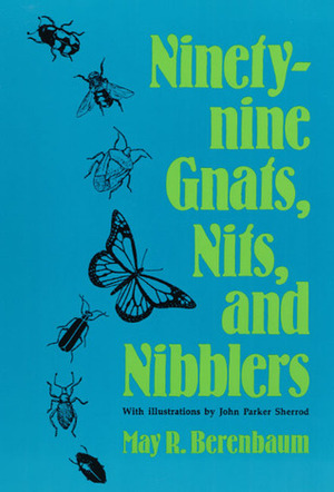 Ninety-nine Gnats, Nits, and Nibblers by May R. Berenbaum