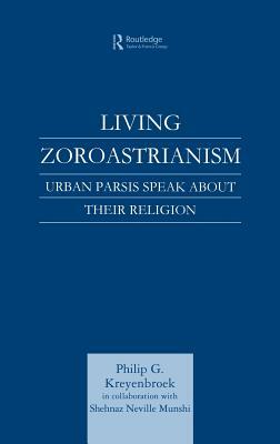 Living Zoroastrianism: Urban Parsis Speak about their Religion by Philip G. Kreyenbroek