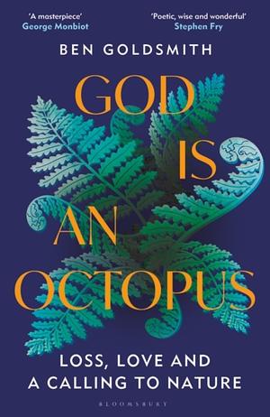 God Is an Octopus: Loss, Love and a Calling to Nature by Ben Goldsmith