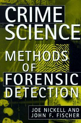 Crime Science: Methods of Forensic Detection by John F. Fischer, Joe Nickell