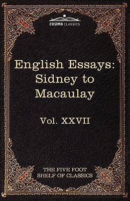 English Essays: From Sir Philip Sidney to Macaulay: The Five Foot Shelf of Classics, Vol. XXVII (in 51 Volumes) by Sir Philip Sidney, Thomas Babington Macaulay