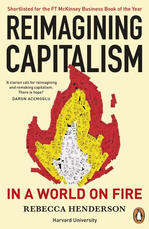 Reimagining Capitalism in a World on Fire by Rebecca Henderson