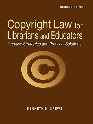 Copyright Law for Librarians and Educators: Creative Strategies and Practical Solutions by Kenneth D. Crews